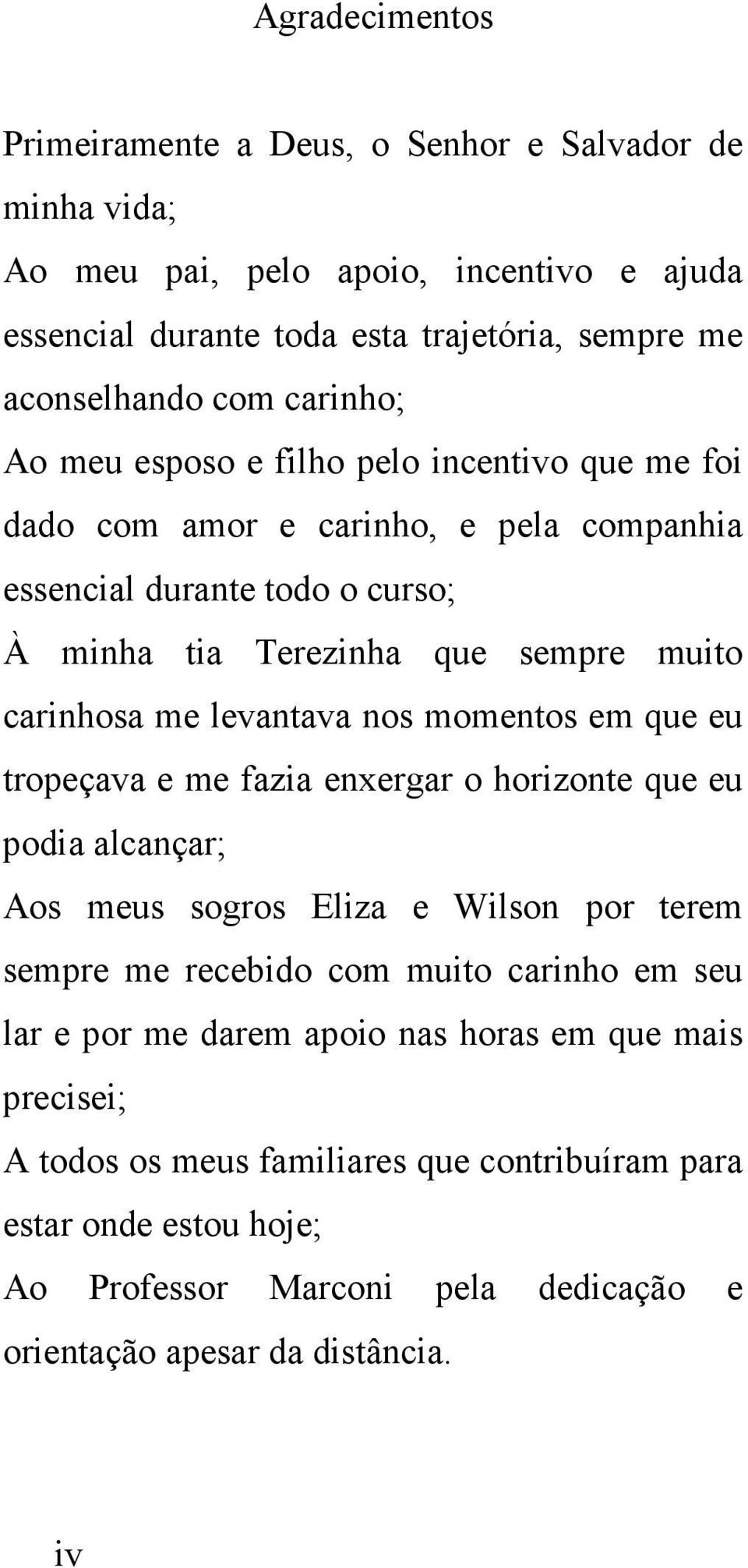 levantava nos momentos em que eu tropeçava e me fazia enxergar o horizonte que eu podia alcançar; Aos meus sogros Eliza e Wilson por terem sempre me recebido com muito carinho em seu lar