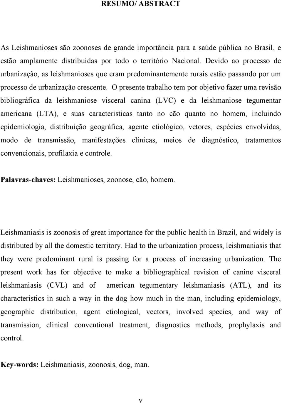 O presente trabalho tem por objetivo fazer uma revisão bibliográfica da leishmaniose visceral canina (LVC) e da leishmaniose tegumentar americana (LTA), e suas características tanto no cão quanto no