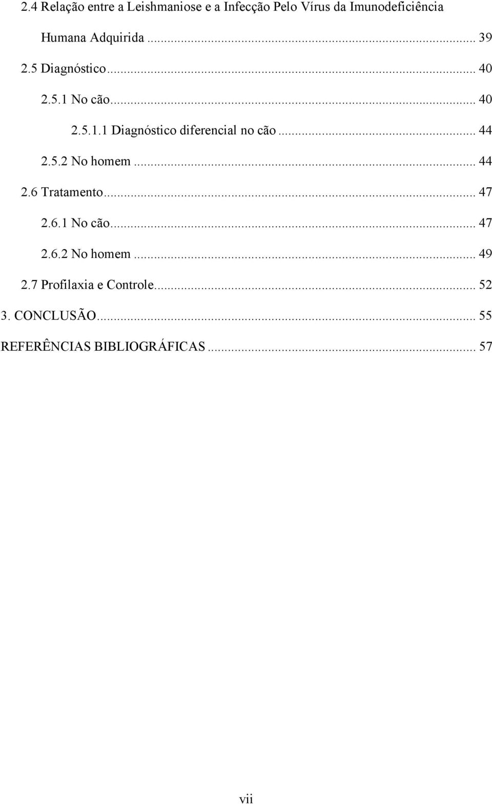 .. 44 2.5.2 No homem... 44 2.6 Tratamento... 47 2.6.1 No cão... 47 2.6.2 No homem... 49 2.