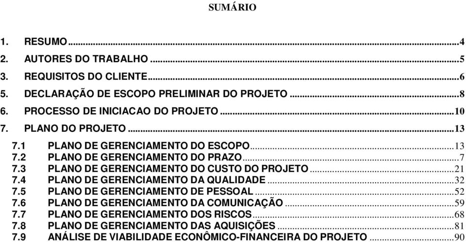 3 PLANO DE GERENCIAMENTO DO CUSTO DO PROJETO...21 7.4 PLANO DE GERENCIAMENTO DA QUALIDADE...32 7.5 PLANO DE GERENCIAMENTO DE PESSOAL...52 7.