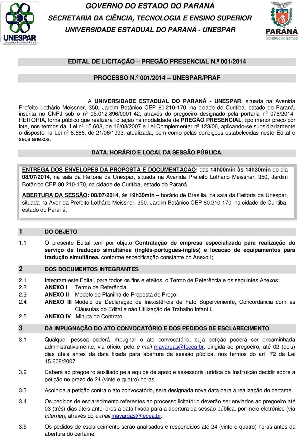 896/0001-42, através do pregoeiro designado pela portaria nº 076/2014- REITORIA, torna público que realizará licitação na modalidade de PREGÃO PRESENCIAL, tipo menor preço por lote, nos termos da Lei