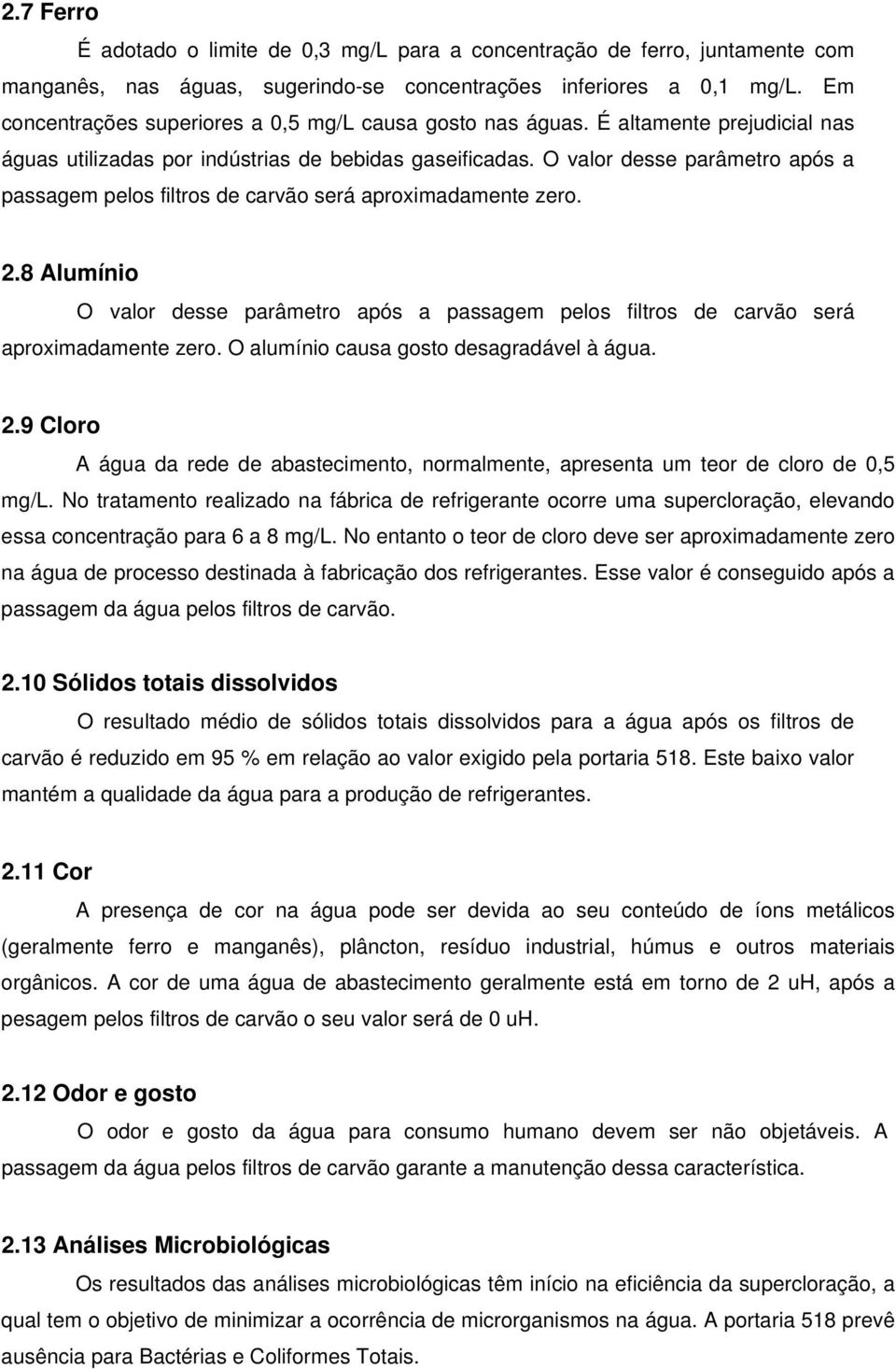 O valor desse parâmetro após a passagem pelos filtros de carvão será aproximadamente zero. 2.8 Alumínio O valor desse parâmetro após a passagem pelos filtros de carvão será aproximadamente zero.