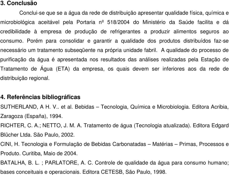 Porém para consolidar e garantir a qualidade dos produtos distribuídos faz-se necessário um tratamento subseqüente na própria unidade fabril.