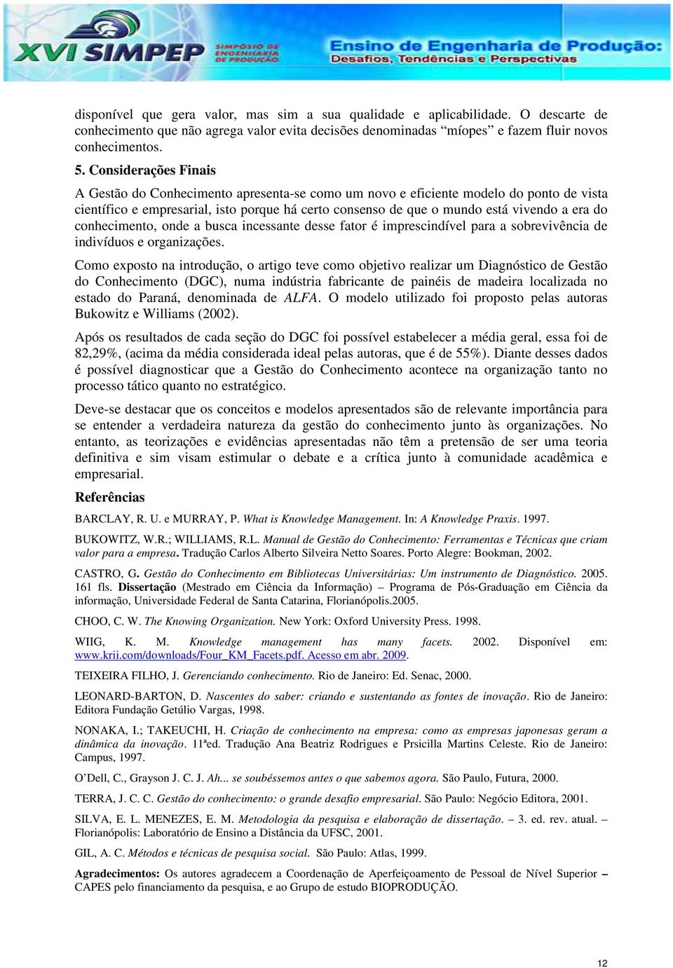 do conhecimento, onde a busca incessante desse fator é imprescindível para a sobrevivência de indivíduos e organizações.