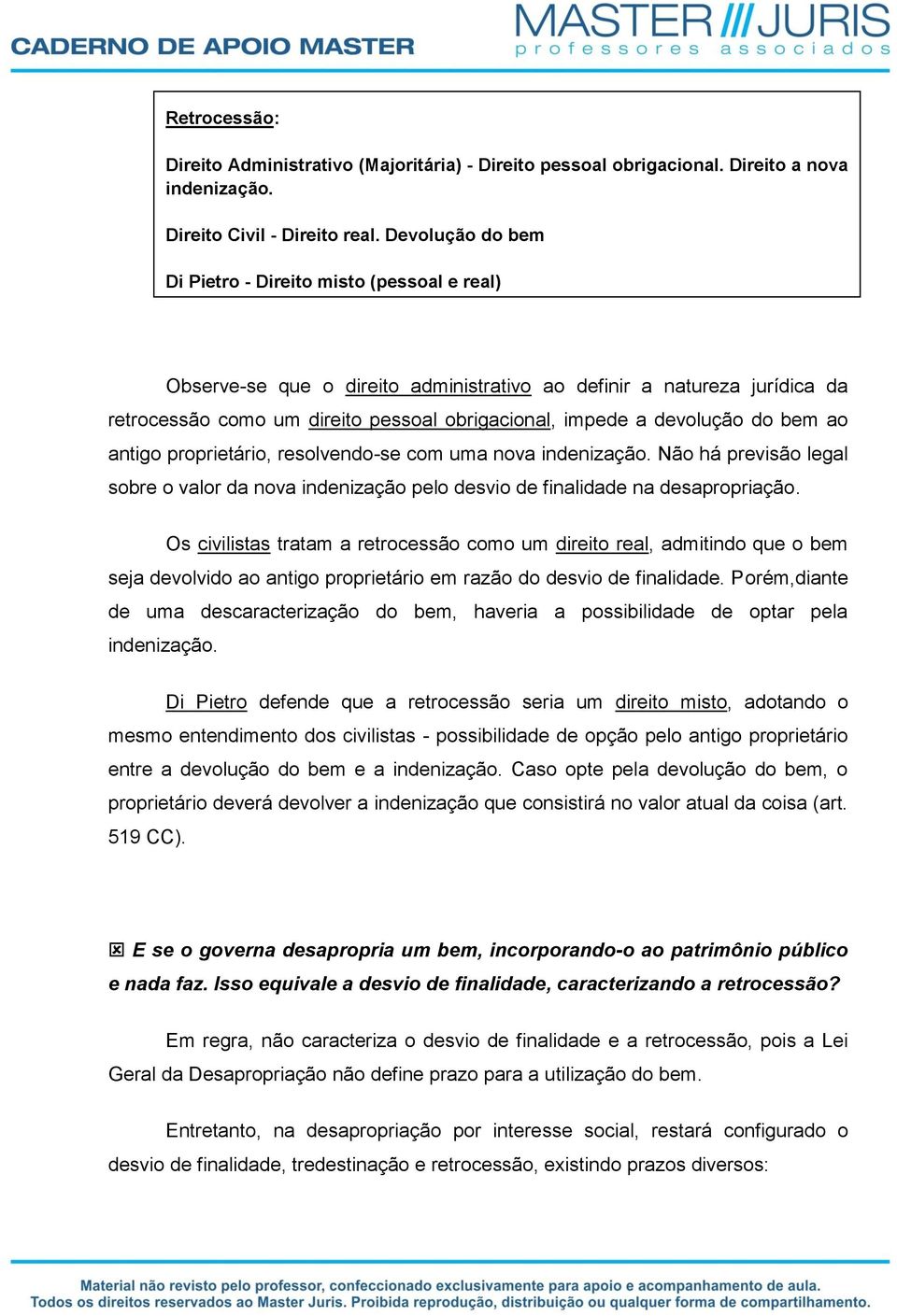 devolução do bem ao antigo proprietário, resolvendo-se com uma nova indenização. Não há previsão legal sobre o valor da nova indenização pelo desvio de finalidade na desapropriação.