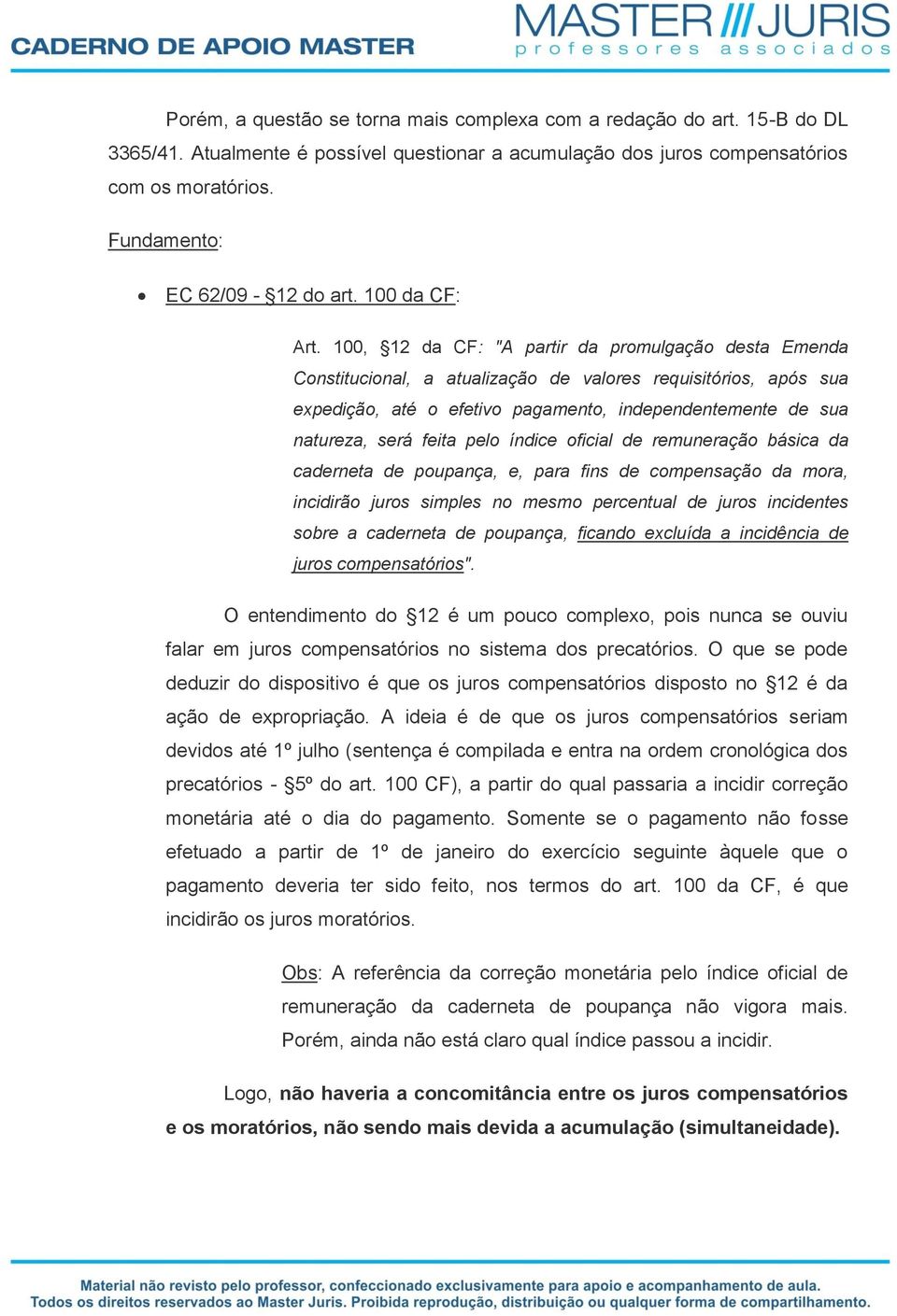 100, 12 da CF: "A partir da promulgação desta Emenda Constitucional, a atualização de valores requisitórios, após sua expedição, até o efetivo pagamento, independentemente de sua natureza, será feita