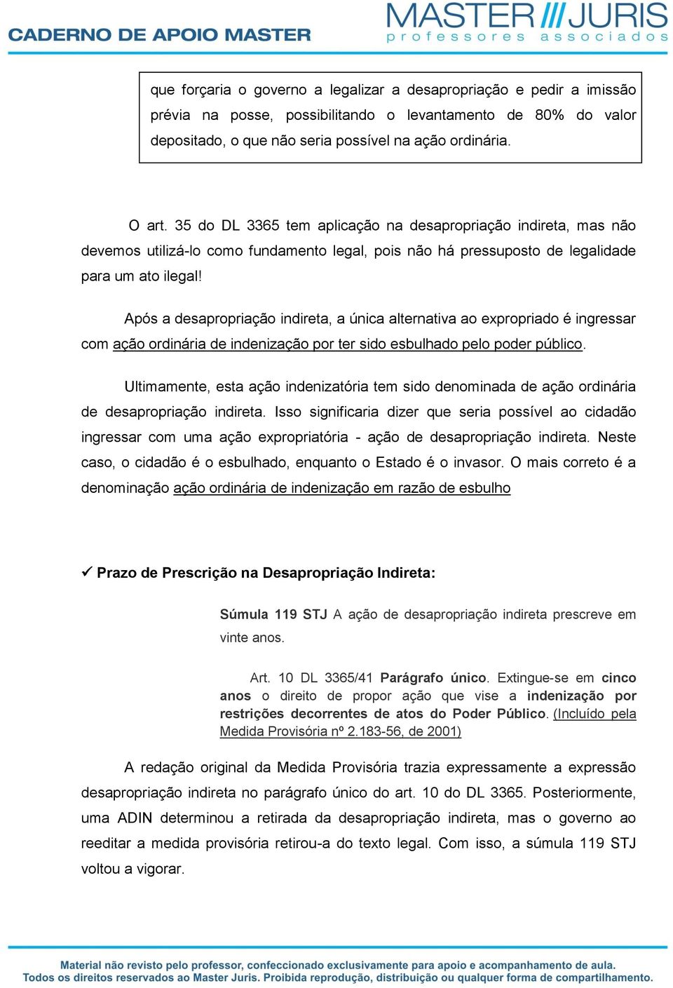 Após a desapropriação indireta, a única alternativa ao expropriado é ingressar com ação ordinária de indenização por ter sido esbulhado pelo poder público.