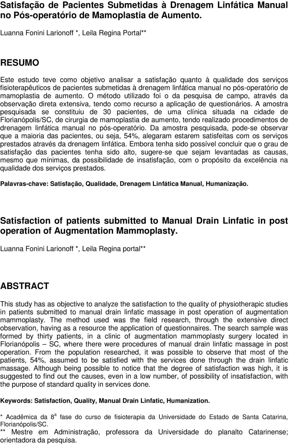 linfática manual no pós-operatório de mamoplastia de aumento. O método utilizado foi o da pesquisa de campo, através da observação direta extensiva, tendo como recurso a aplicação de questionários.