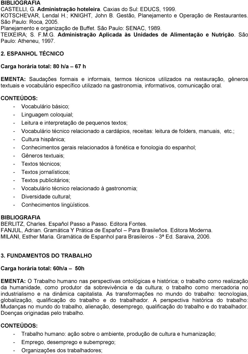 ESPANHOL TÉCNICO Carga horária total: 80 h/a 67 h EMENTA: Saudações formais e informais, termos técnicos utilizados na restauração, gêneros textuais e vocabulário específico utilizado na gastronomia,