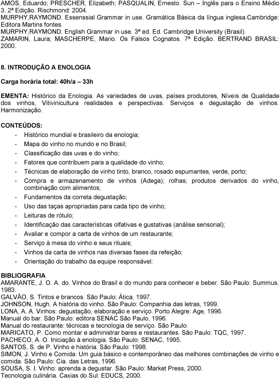 BERTRAND BRASIL: 2000. 8. INTRODUÇÃO A ENOLOGIA Carga horária total: 40h/a 33h EMENTA: Histórico da Enologia.