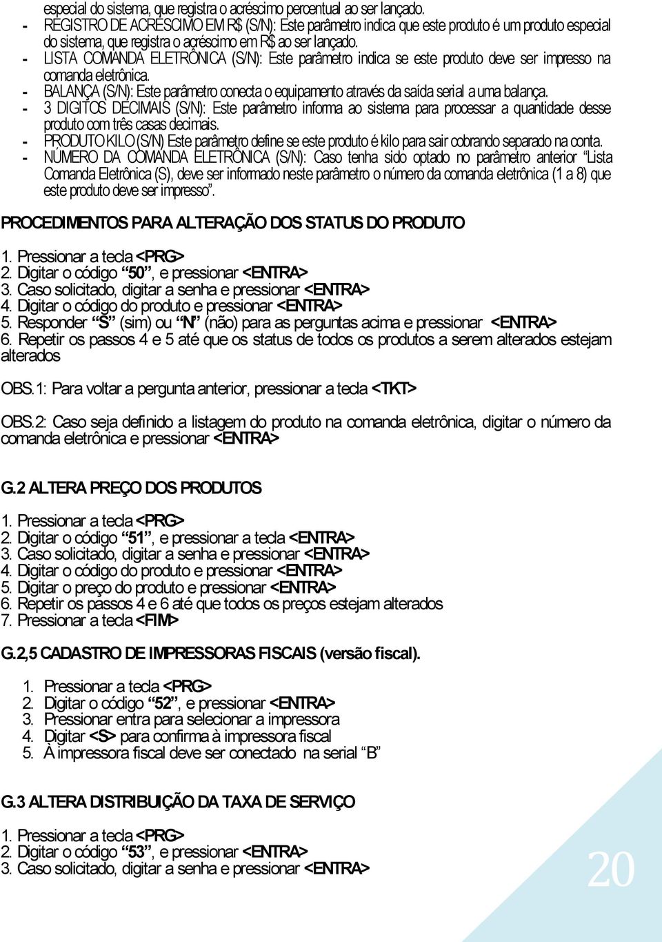 - LISTA COMANDA ELETRÔNICA (S/N): Este parâmetro indica se este produto deve ser impresso na comanda eletrônica.