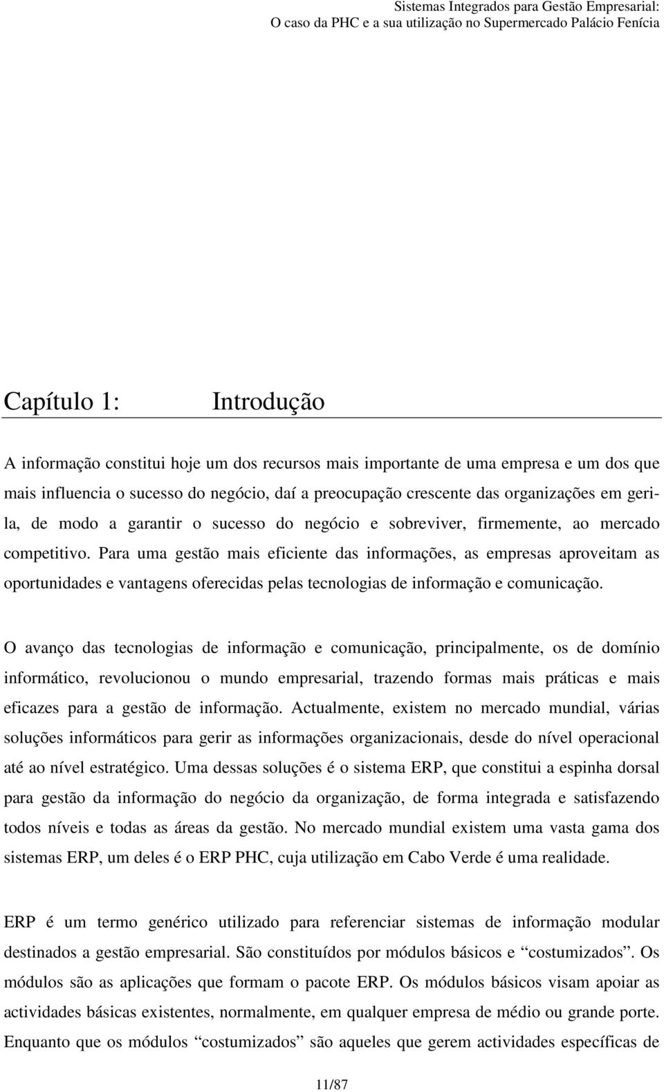 Para uma gestão mais eficiente das informações, as empresas aproveitam as oportunidades e vantagens oferecidas pelas tecnologias de informação e comunicação.