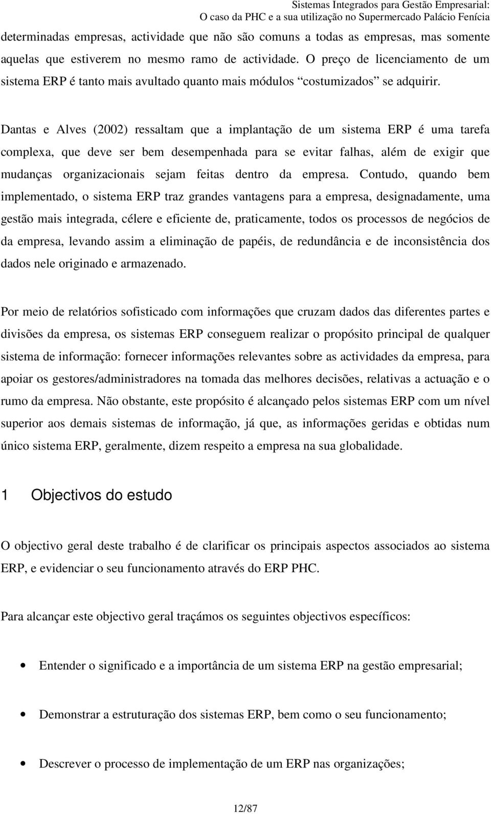 Dantas e Alves (2002) ressaltam que a implantação de um sistema ERP é uma tarefa complexa, que deve ser bem desempenhada para se evitar falhas, além de exigir que mudanças organizacionais sejam