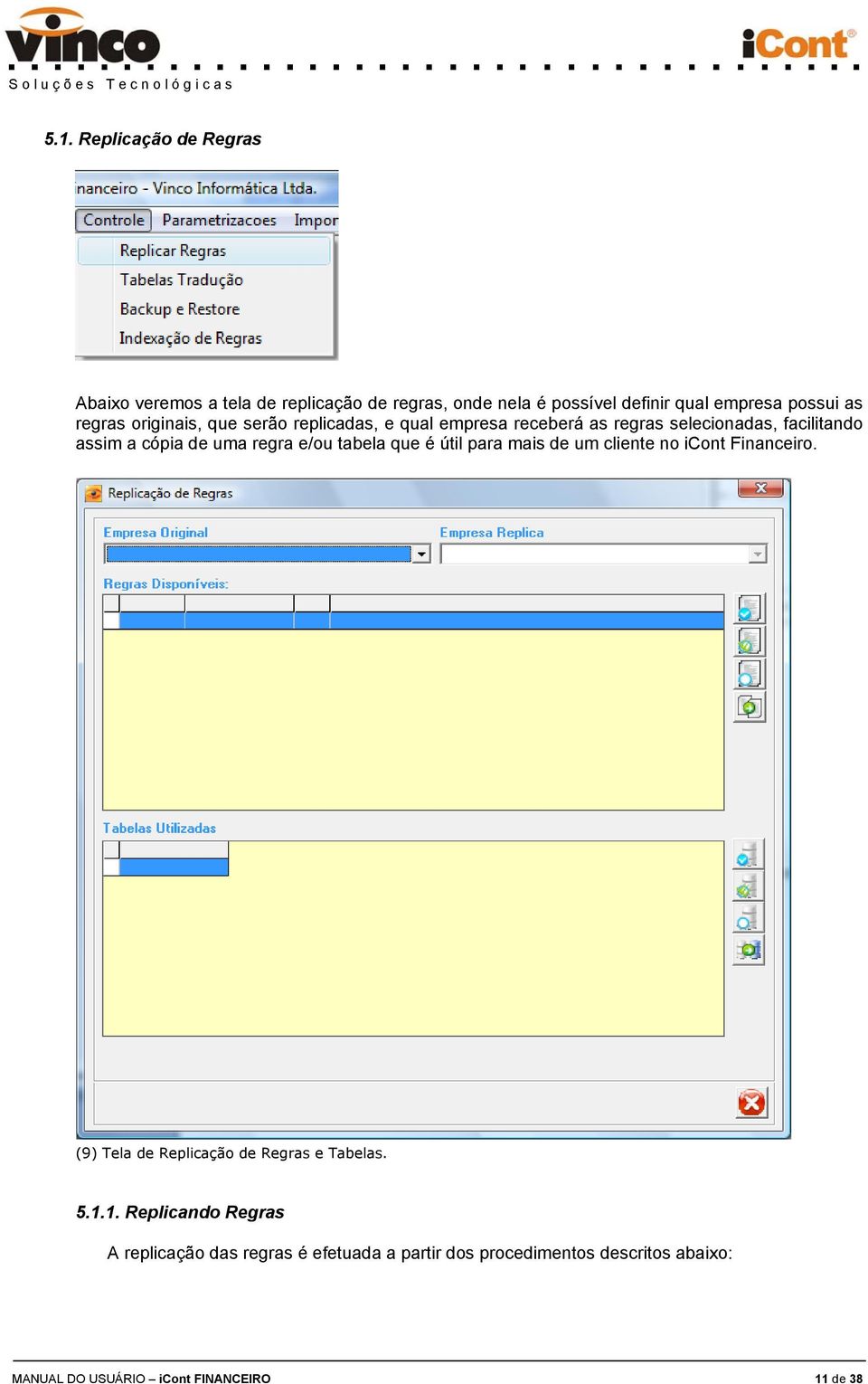 e/ou tabela que é útil para mais de um cliente no icont Financeiro. (9) Tela de Replicação de Regras e Tabelas. 5.1.