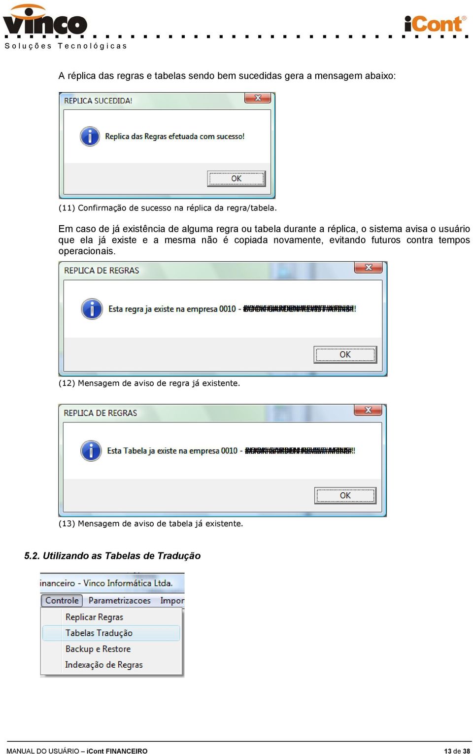 novamente, evitando futuros contra tempos operacionais. ############################ (12) Mensagem de aviso de regra já existente.