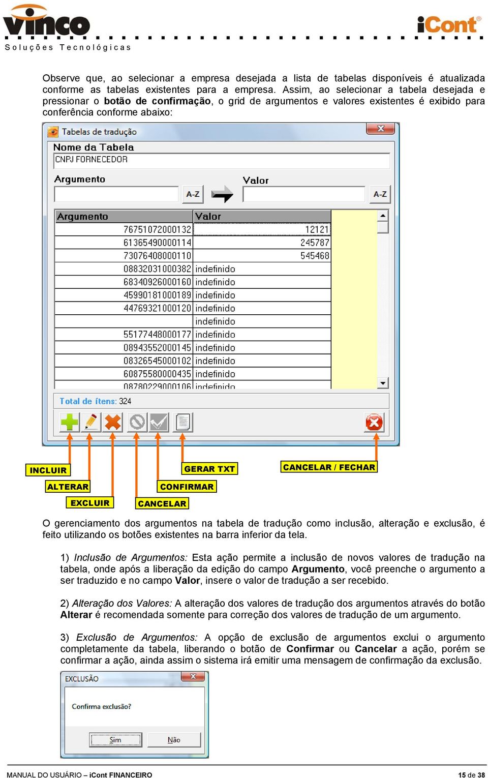 GERAR TXT CONFIRMAR CANCELAR / FECHAR O gerenciamento dos argumentos na tabela de tradução como inclusão, alteração e exclusão, é feito utilizando os botões existentes na barra inferior da tela.