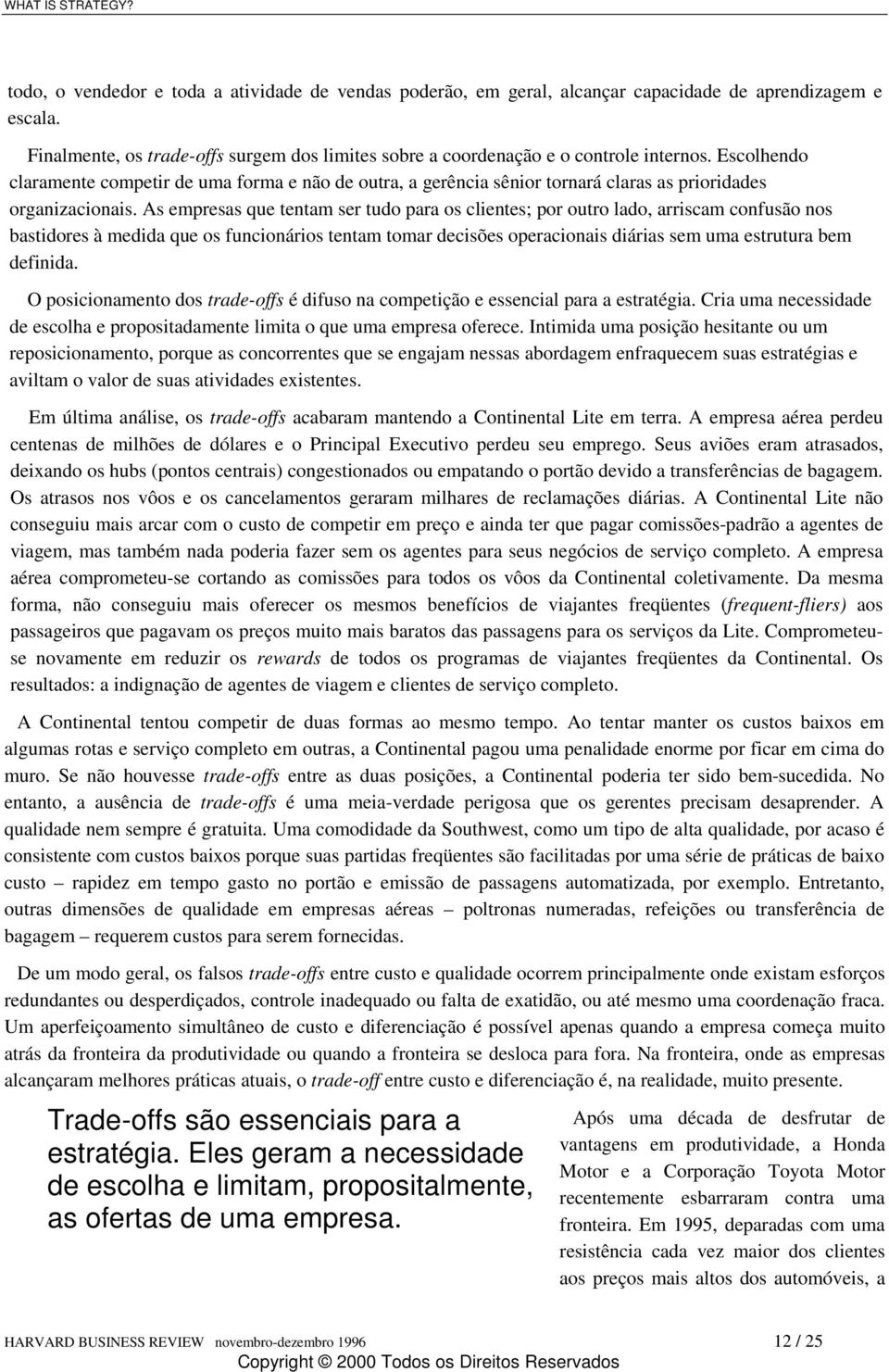 As empresas que tentam ser tudo para os clientes; por outro lado, arriscam confusão nos bastidores à medida que os funcionários tentam tomar decisões operacionais diárias sem uma estrutura bem