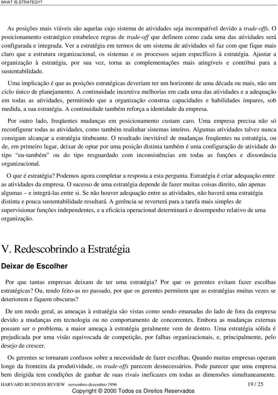 Ver a estratégia em termos de um sistema de atividades só faz com que fique mais claro que a estrutura organizacional, os sistemas e os processos sejam específicos à estratégia.