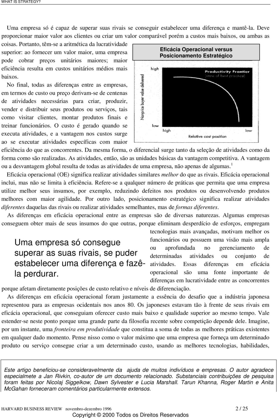 Portanto, têm-se a aritmética da lucratividade superior: ao fornecer um valor maior, uma empresa pode cobrar preços unitários maiores; maior eficiência resulta em custos unitários médios mais baixos.