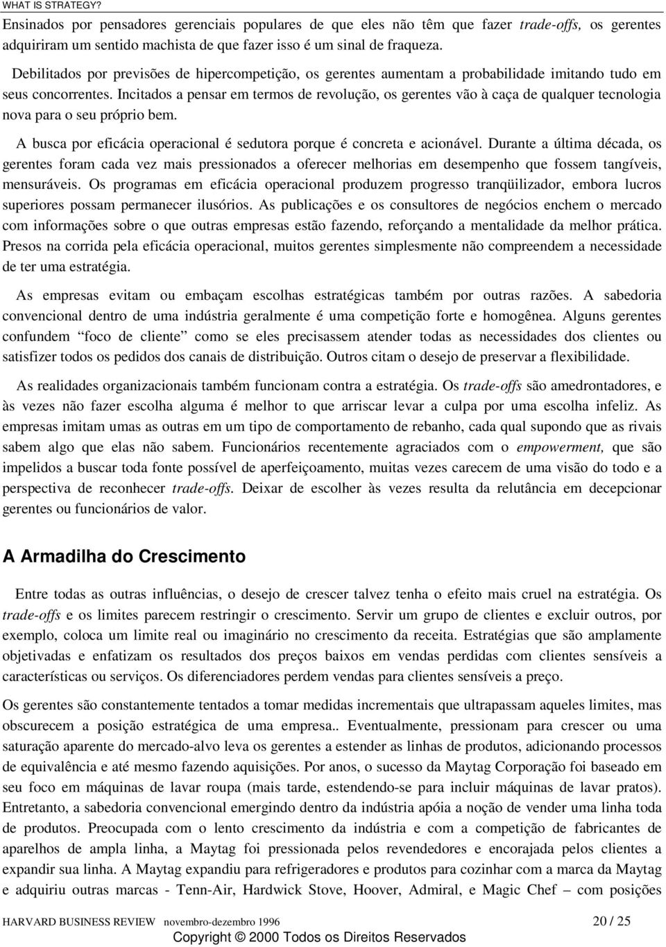 Incitados a pensar em termos de revolução, os gerentes vão à caça de qualquer tecnologia nova para o seu próprio bem. A busca por eficácia operacional é sedutora porque é concreta e acionável.