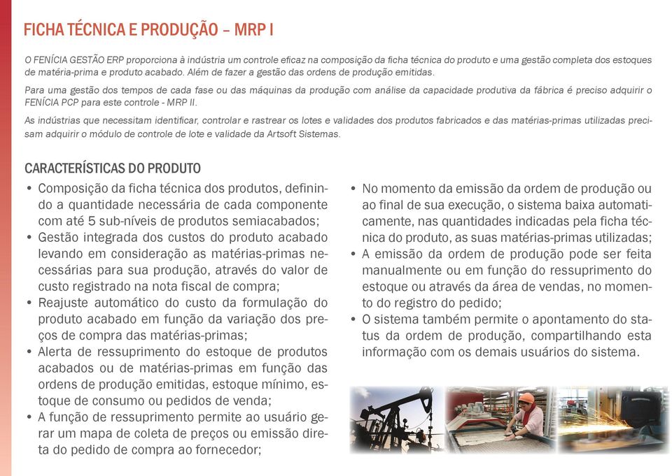 Para uma gestão dos tempos de cada fase ou das máquinas da produção com análise da capacidade produtiva da fábrica é preciso adquirir o FENÍCIA PCP para este controle - MRP II.