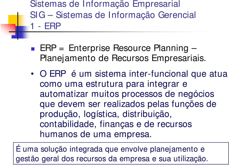 O ERP é um sistema inter-funcional que atua como uma estrutura para integrar e automatizar muitos processos de negócios que devem