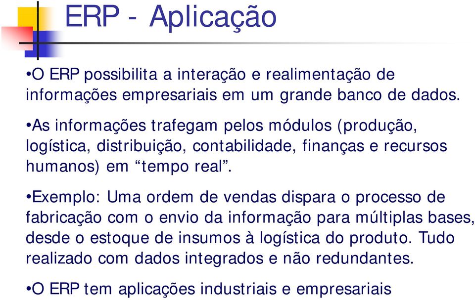 real. Exemplo: p Uma ordem de vendas dispara o processo de fabricação com o envio da informação para múltiplas bases, desde o