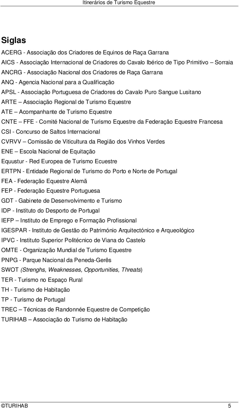 Turismo Equestre CNTE FFE - Comité Nacional de Turismo Equestre da Federação Equestre Francesa CSI - Concurso de Saltos Internacional CVRVV Comissão de Viticultura da Região dos Vinhos Verdes ENE