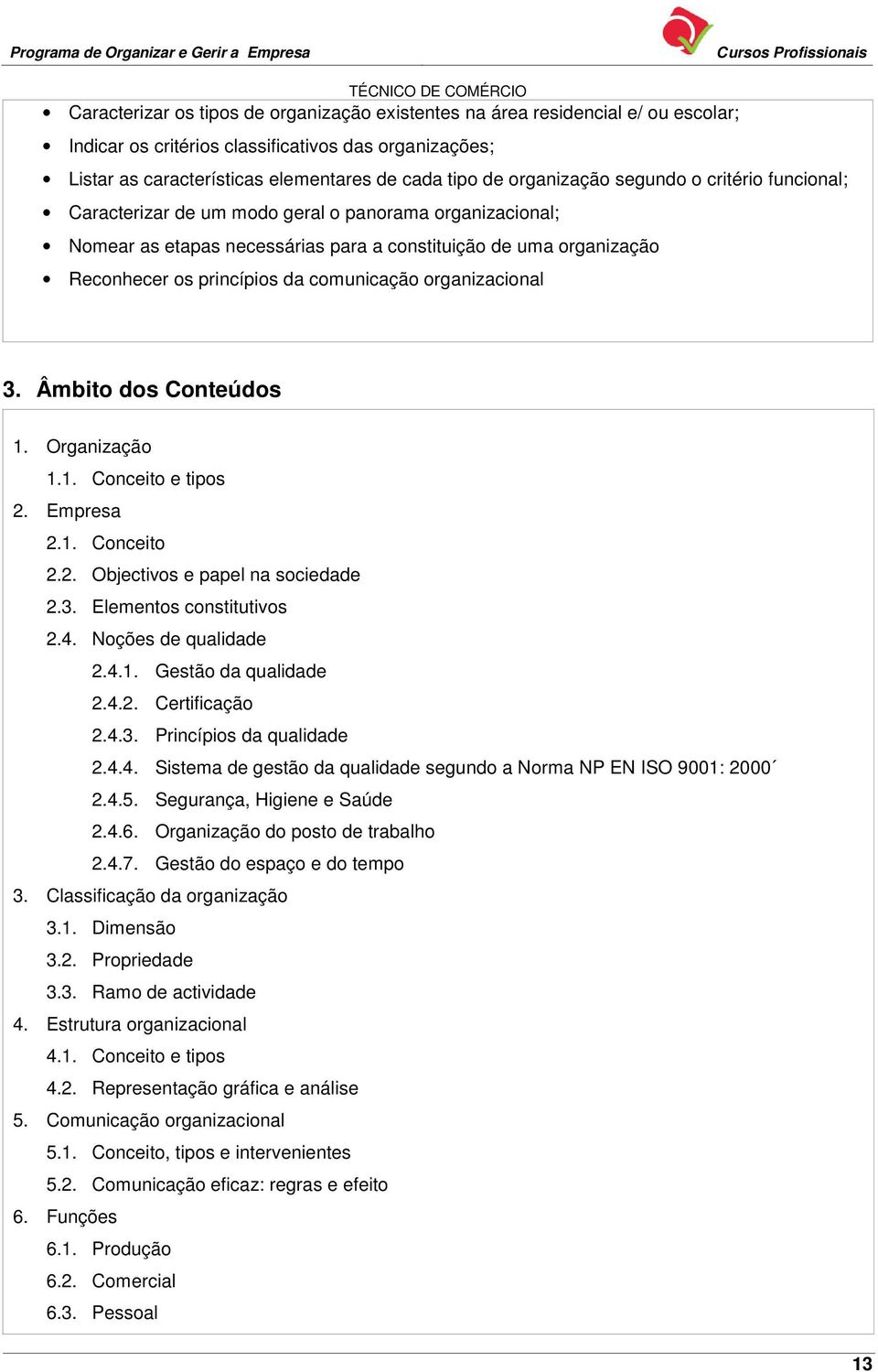 comunicação organizacional 3. Âmbito dos Conteúdos 1. Organização 1.1. Conceito e tipos 2. Empresa 2.1. Conceito 2.2. Objectivos e papel na sociedade 2.3. Elementos constitutivos 2.4.