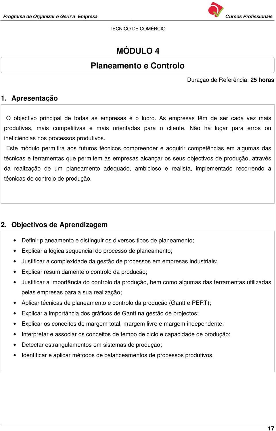 Este módulo permitirá aos futuros técnicos compreender e adquirir competências em algumas das técnicas e ferramentas que permitem às empresas alcançar os seus objectivos de produção, através da