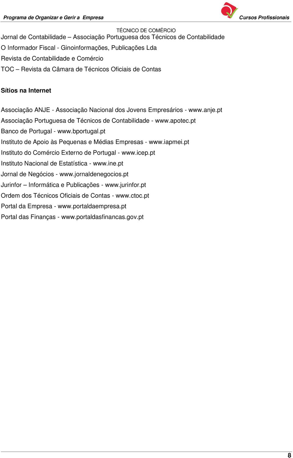 pt Banco de Portugal - www.bportugal.pt Instituto de Apoio às Pequenas e Médias Empresas - www.iapmei.pt Instituto do Comércio Externo de Portugal - www.icep.