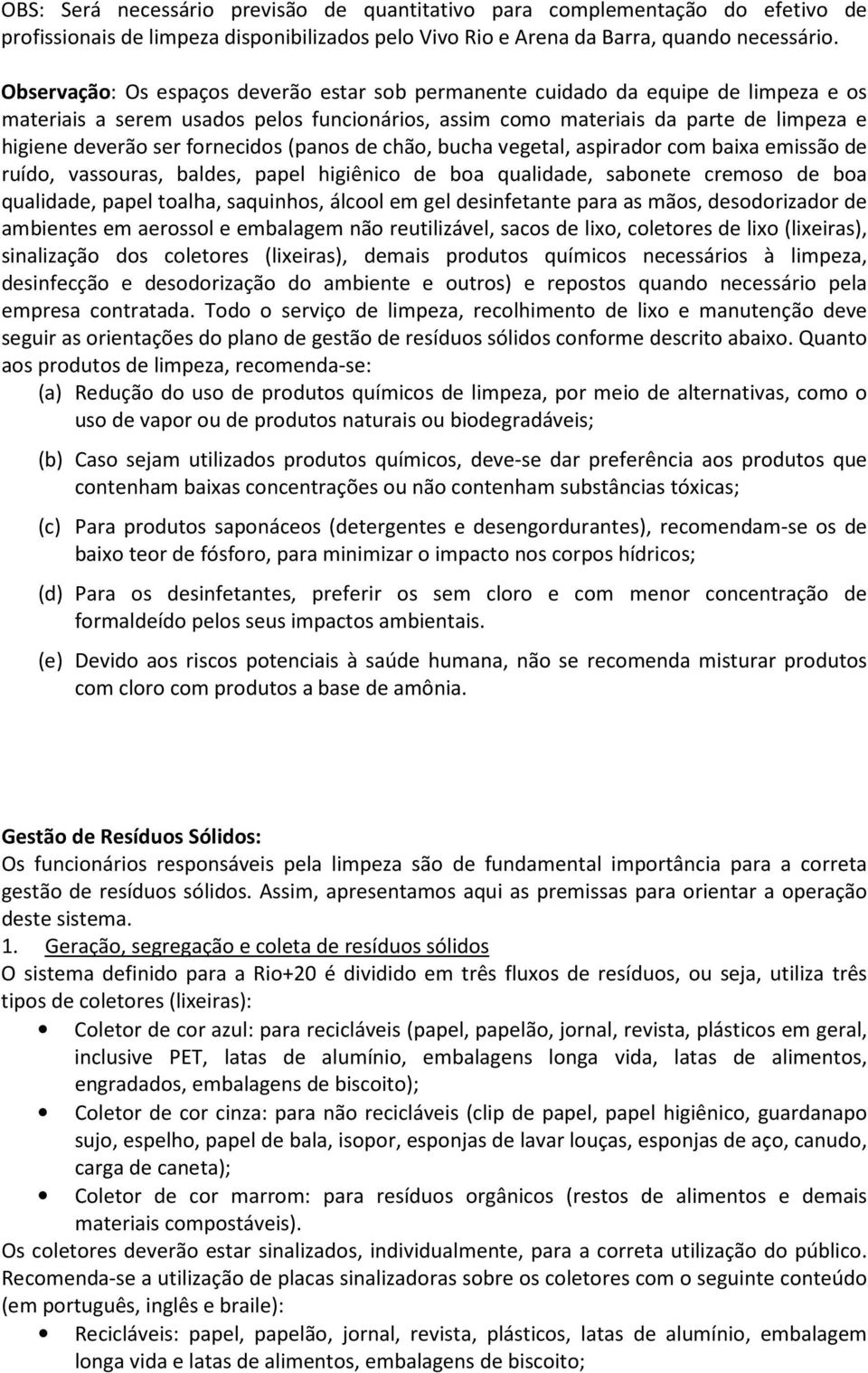 fornecidos (panos de chão, bucha vegetal, aspirador com baixa emissão de ruído, vassouras, baldes, papel higiênico de boa qualidade, sabonete cremoso de boa qualidade, papel toalha, saquinhos, álcool