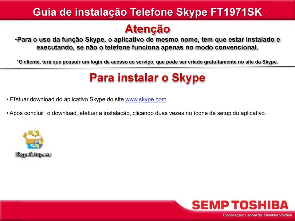 *O cliente, terá que possuir um login de acesso ao serviço, que pode ser criado gratuitamente no site da Skype.