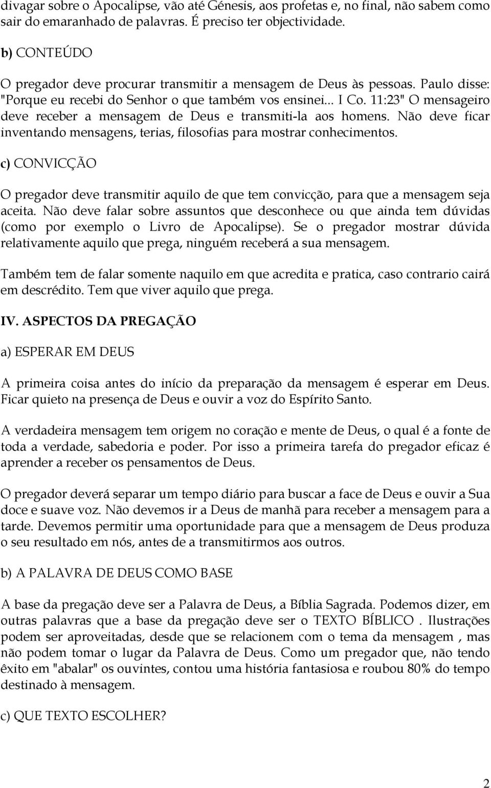 11:23" O mensageiro deve receber a mensagem de Deus e transmiti-la aos homens. Não deve ficar inventando mensagens, terias, filosofias para mostrar conhecimentos.