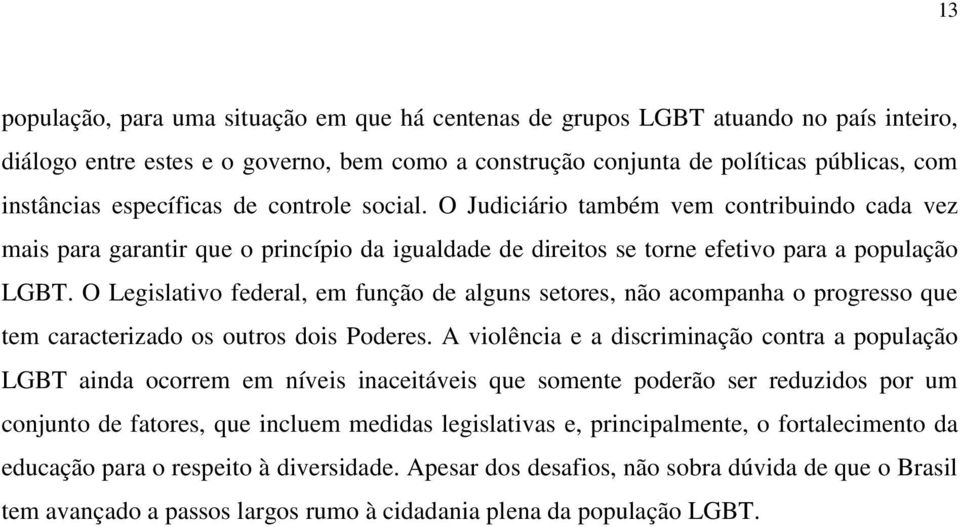 O Legislativo federal, em função de alguns setores, não acompanha o progresso que tem caracterizado os outros dois Poderes.