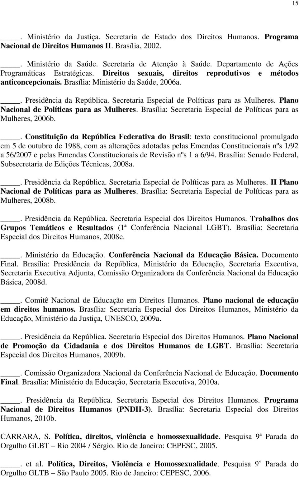 Secretaria Especial de Políticas para as Mulheres. Plano Nacional de Políticas para as Mulheres. Brasília: Secretaria Especial de Políticas para as Mulheres, 2006b.