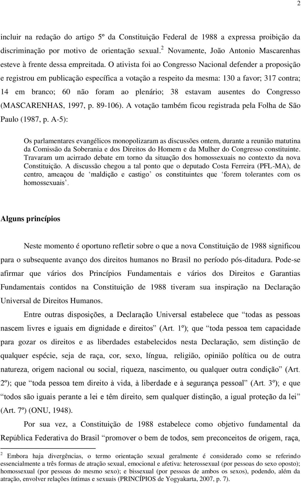 O ativista foi ao Congresso Nacional defender a proposição e registrou em publicação específica a votação a respeito da mesma: 130 a favor; 317 contra; 14 em branco; 60 não foram ao plenário; 38