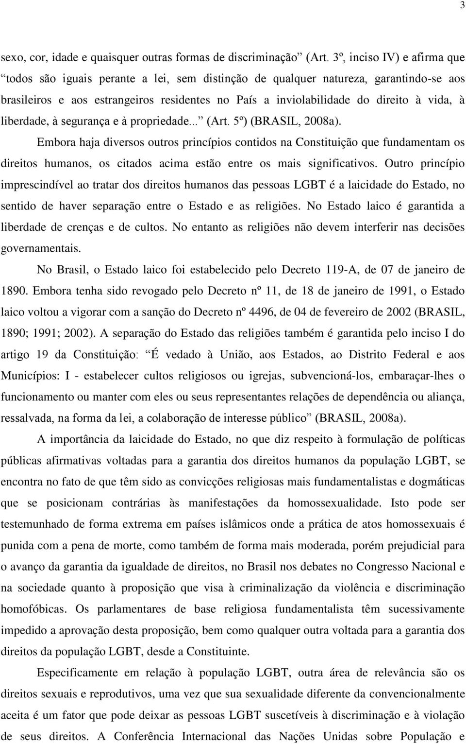 vida, à liberdade, à segurança e à propriedade... (Art. 5º) (BRASIL, 2008a).