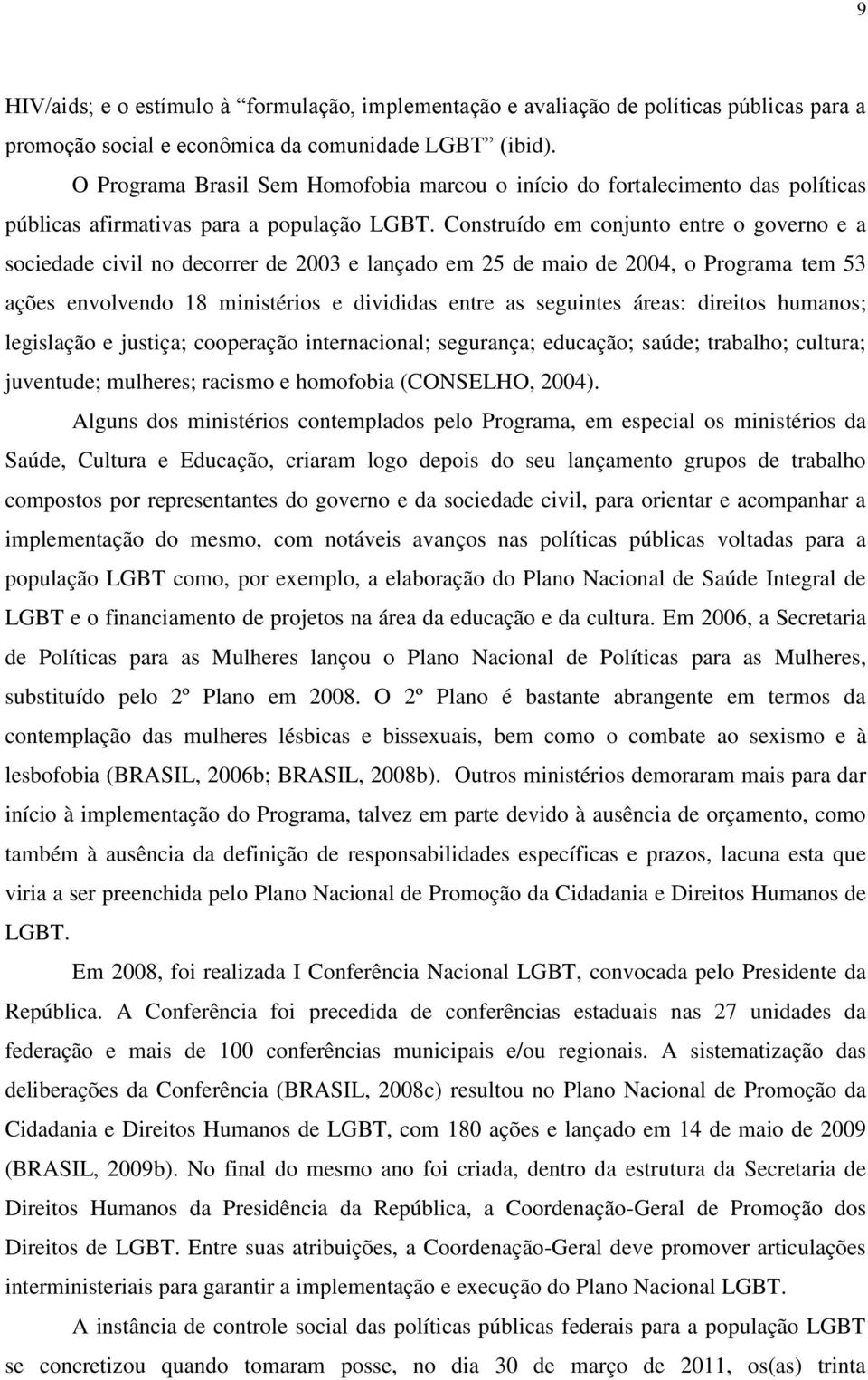 Construído em conjunto entre o governo e a sociedade civil no decorrer de 2003 e lançado em 25 de maio de 2004, o Programa tem 53 ações envolvendo 18 ministérios e divididas entre as seguintes áreas: