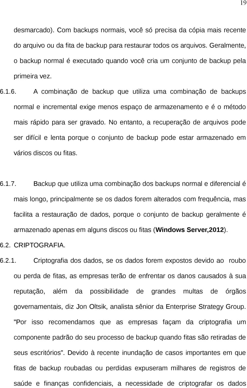 1.6. A combinação de backup que utiliza uma combinação de backups normal e incremental exige menos espaço de armazenamento e é o método mais rápido para ser gravado.