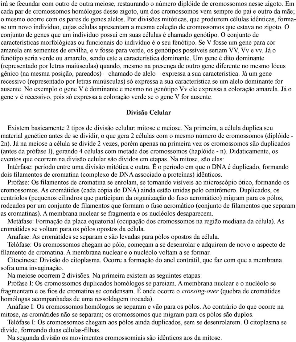 Por divisões mitóticas, que produzem células idênticas, formase um novo indivíduo, cujas células apresentam a mesma coleção de cromossomos que estava no zigoto.