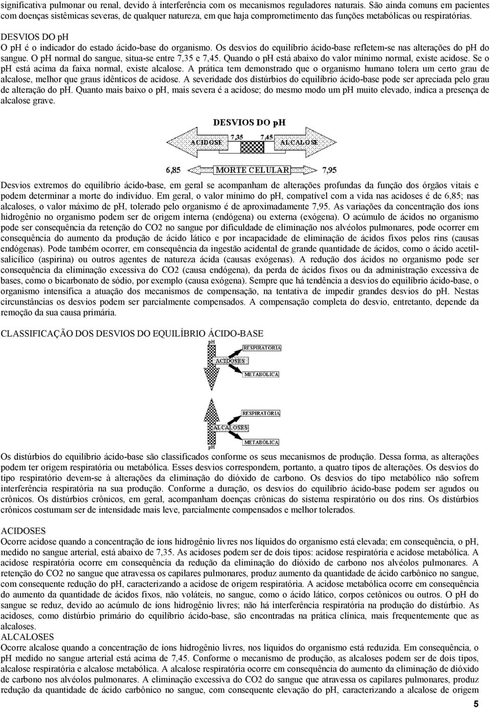 DESVIOS DO ph O ph é o indicador do estado ácido-base do organismo. Os desvios do equilíbrio ácido-base refletem-se nas alterações do ph do sangue. O ph normal do sangue, situa-se entre 7,35 e 7,45.