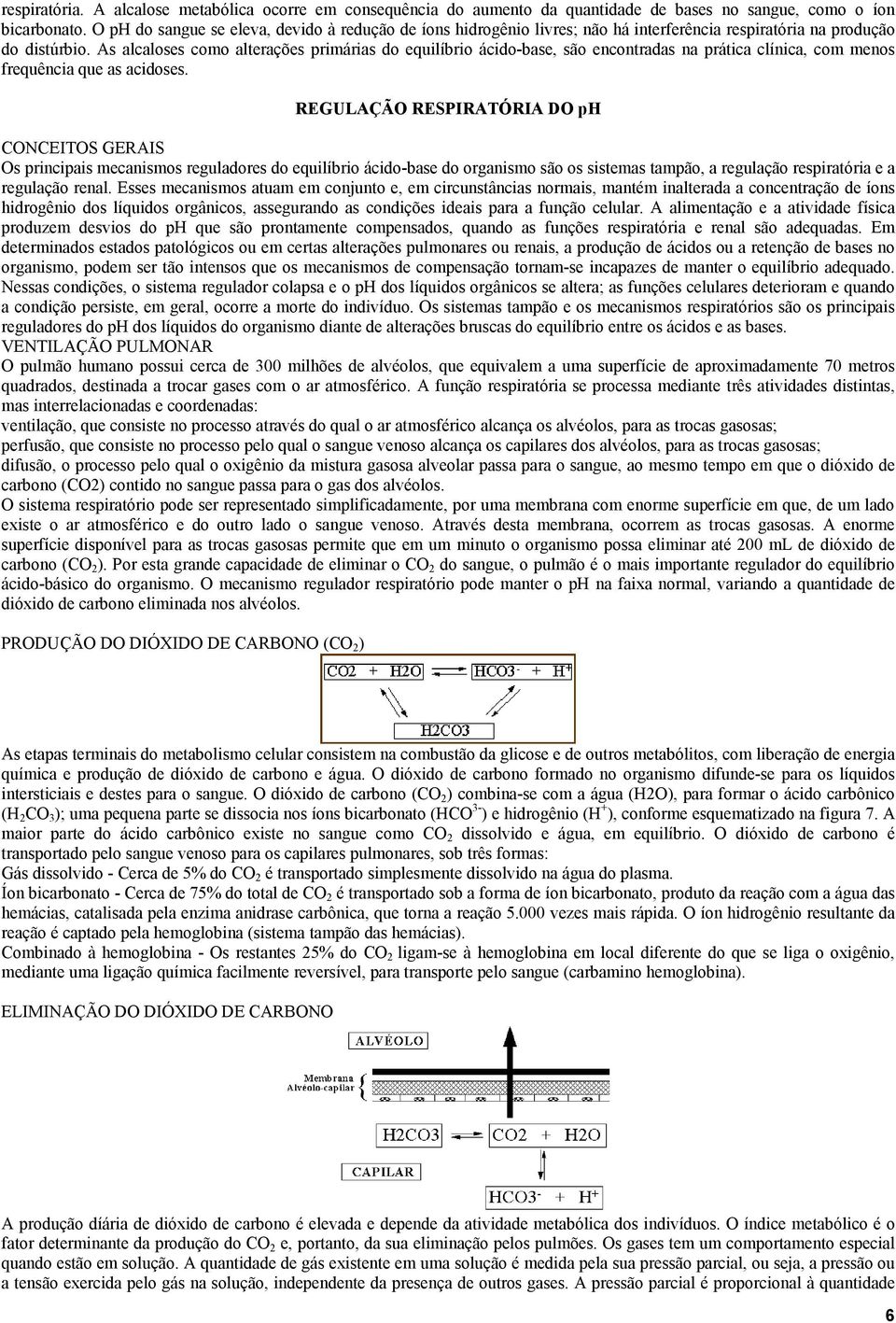 As alcaloses como alterações primárias do equilíbrio ácido-base, são encontradas na prática clínica, com menos frequência que as acidoses.