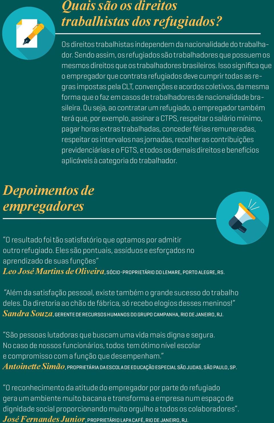 Isso significa que o empregador que contrata refugiados deve cumprir todas as regras impostas pela CLT, convenções e acordos coletivos, da mesma forma que o faz em casos de trabalhadores de