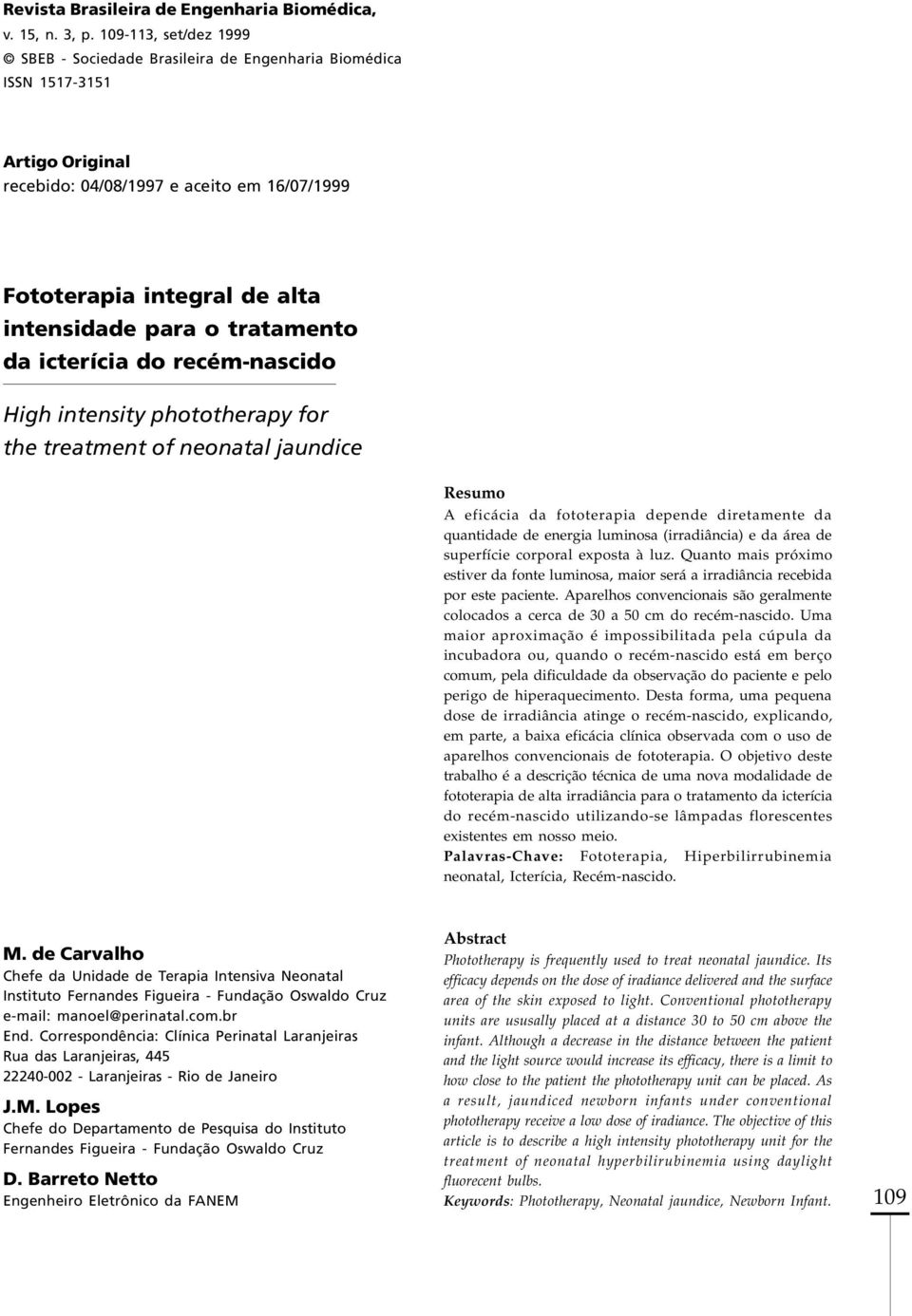 tratamento da icterícia do recém-nascido High intensity phototherapy for the treatment of neonatal jaundice Resumo A eficácia da fototerapia depende diretamente da quantidade de energia luminosa