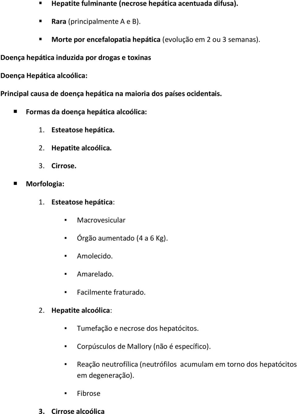 Esteatose hepática. 2. Hepatite alcoólica. 3. Cirrose. Morfologia: 1. Esteatose hepática: Macrovesicular Órgão aumentado (4 a 6 Kg). Amolecido. Amarelado. Facilmente fraturado. 2. Hepatite alcoólica: Tumefação e necrose dos hepatócitos.