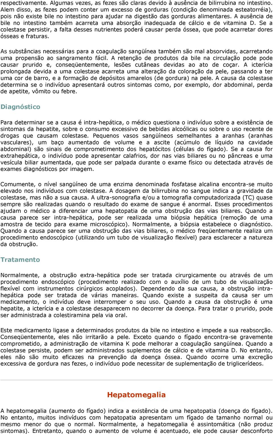 A ausência de bile no intestino também acarreta uma absorção inadequada de cálcio e de vitamina D.