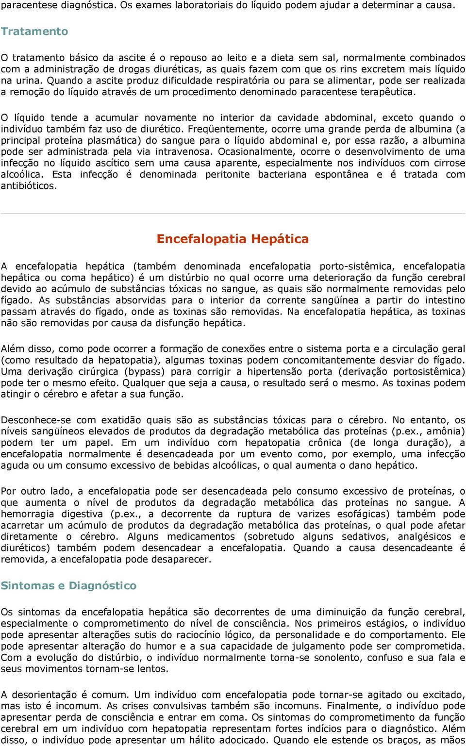 Quando a ascite produz dificuldade respiratória ou para se alimentar, pode ser realizada a remoção do líquido através de um procedimento denominado paracentese terapêutica.