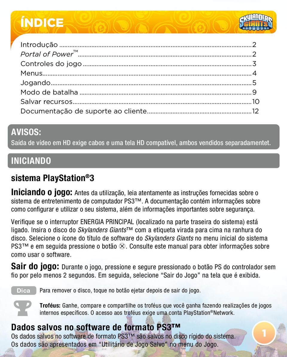 INICIANDO sistema PlayStation 3 Iniciando o jogo: Antes da utilização, leia atentamente as instruções fornecidas sobre o sistema de entretenimento de computador PS3.