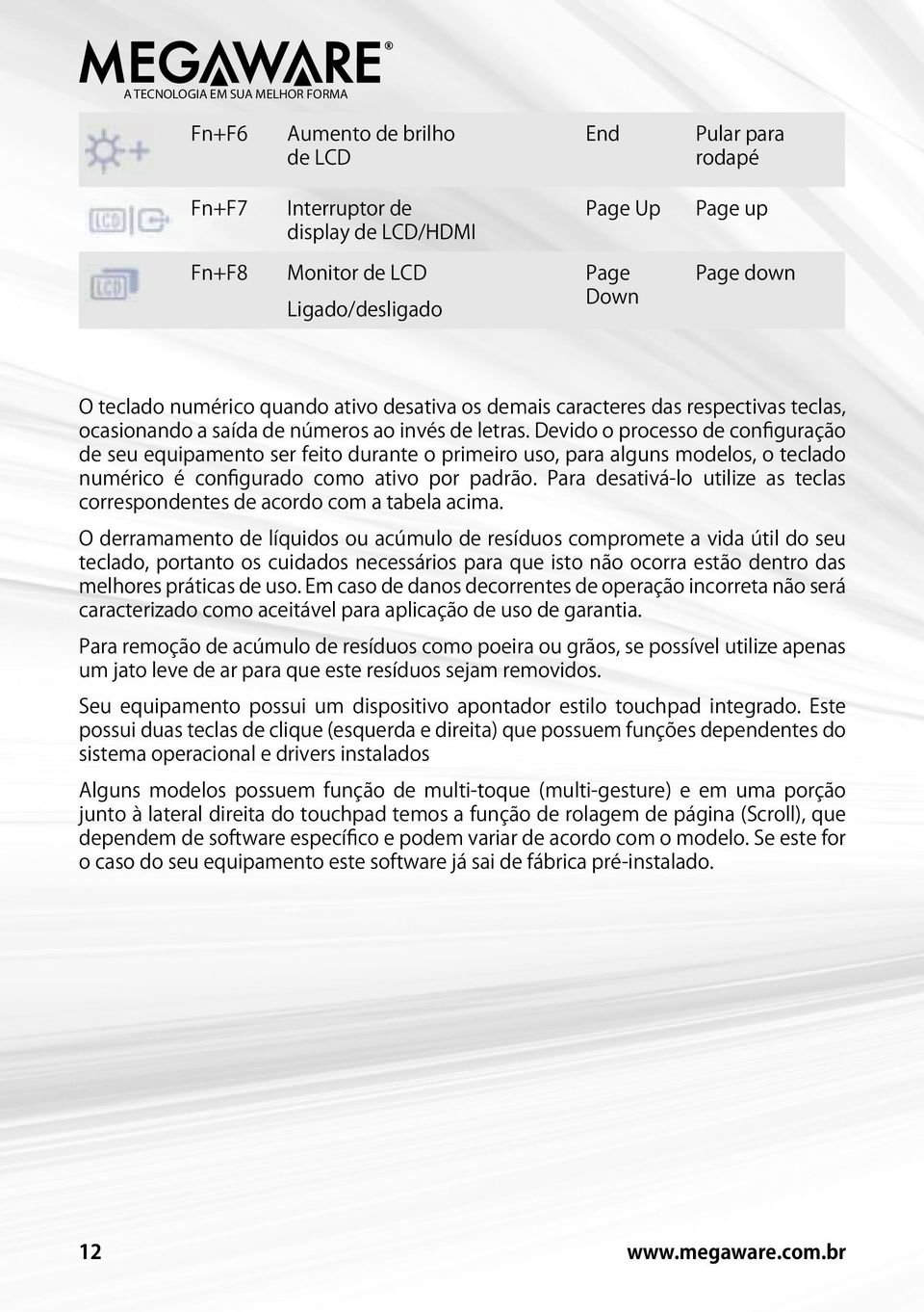 Devido o processo de configuração de seu equipamento ser feito durante o primeiro uso, para alguns modelos, o teclado numérico é configurado como ativo por padrão.